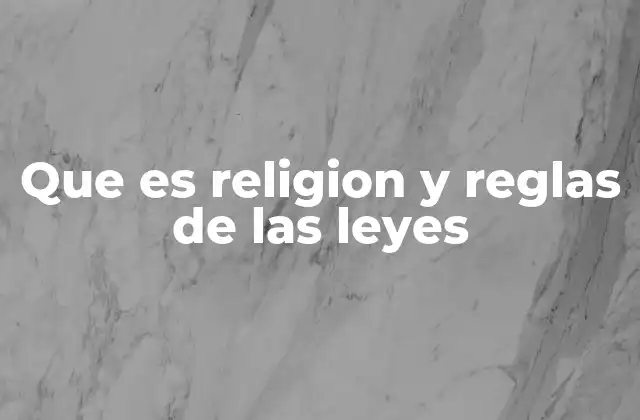 Que es Religion y Reglas de las Leyes
