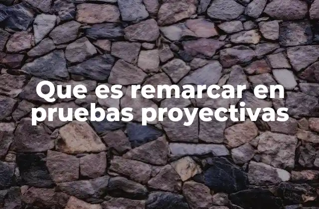 Que es Remarcar en Pruebas Proyectivas