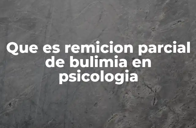 Que es Remicion Parcial de Bulimia en Psicologia