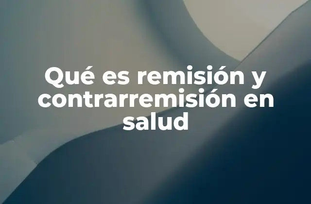 Qué es Remisión y Contrarremisión en Salud