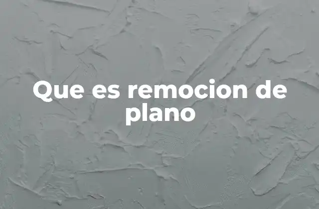 Que es Remocion de Plano