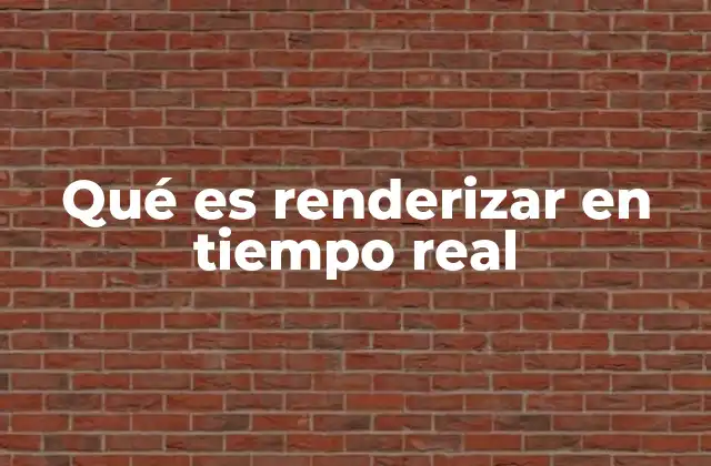 Qué es Renderizar en Tiempo Real