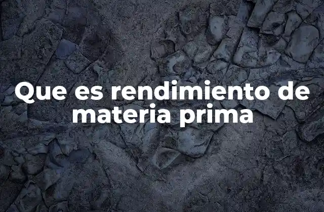 Que es Rendimiento de Materia Prima