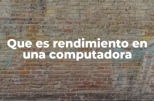 Que es Rendimiento en una Computadora