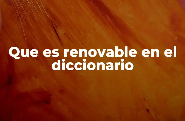 Que es Renovable en el Diccionario