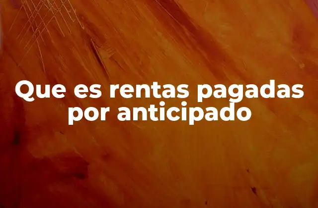 Que es Rentas Pagadas por Anticipado