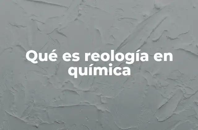 Qué es Reología en Química