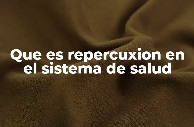 Que es Repercuxion en el Sistema de Salud