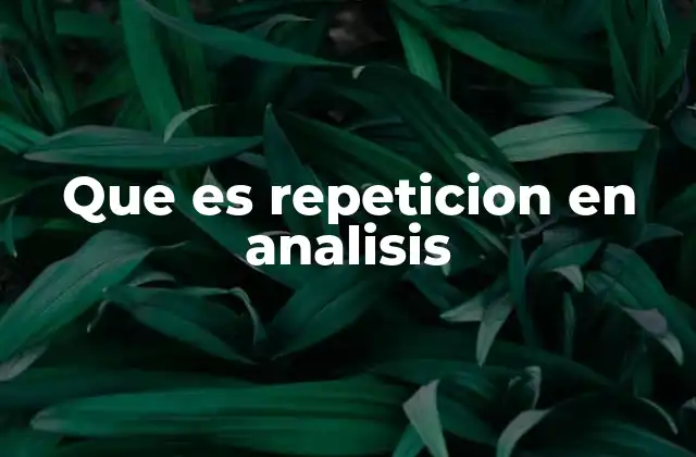Que es Repeticion en Analisis 2 El papel de la repetición en la validación de datos