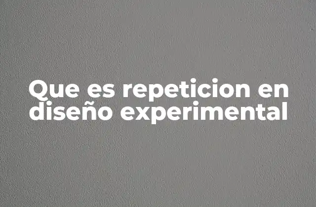 Que es Repeticion en Diseño Experimental