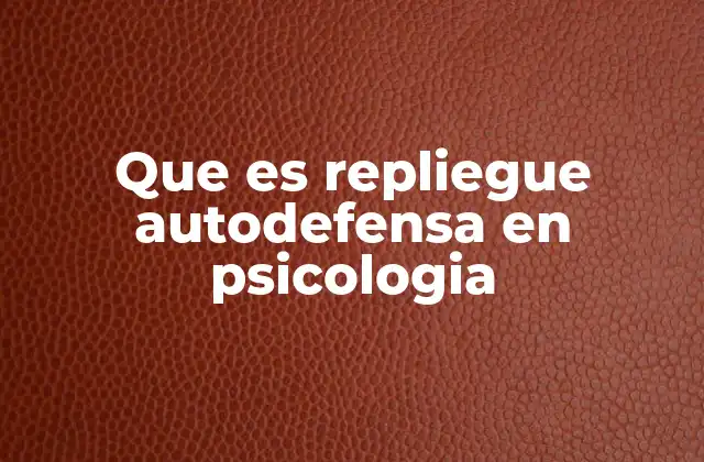 Que es Repliegue Autodefensa en Psicologia