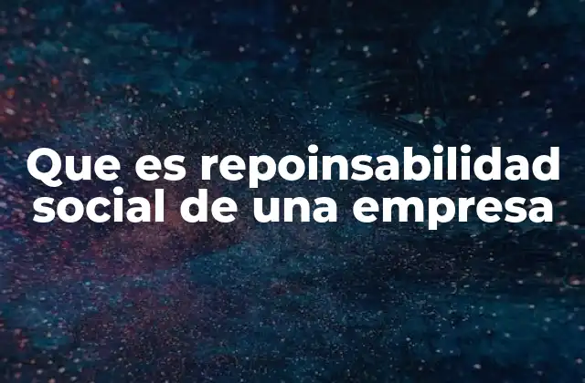 Que es Repoinsabilidad Social de una Empresa