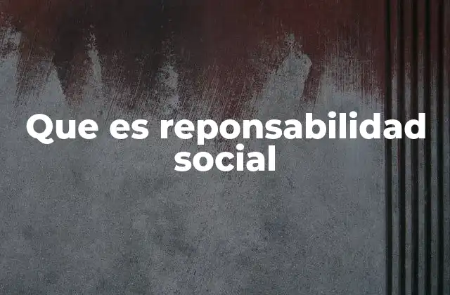 Que es Reponsabilidad Social 2 La responsabilidad social como motor del cambio