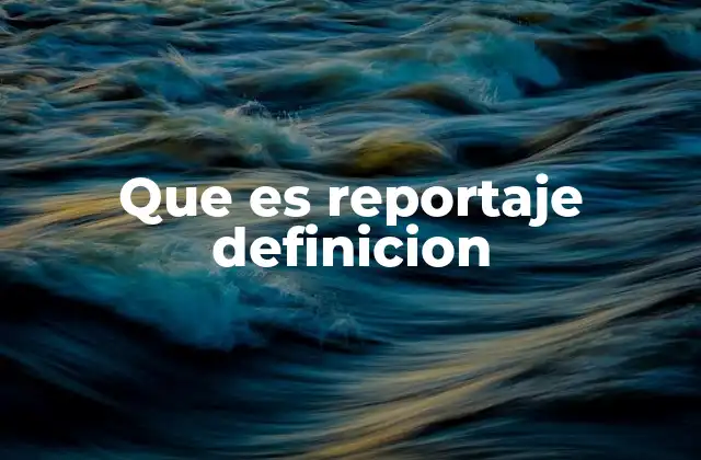 Que es Reportaje Definicion