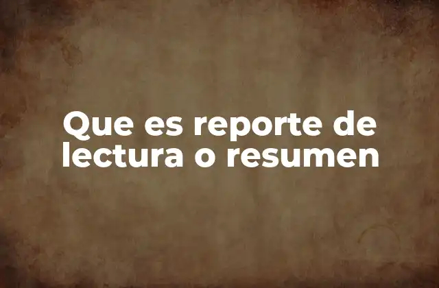 Que es Reporte de Lectura o Resumen