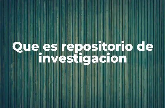Que es Repositorio de Investigacion