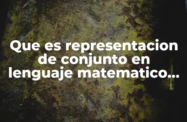 Que es Representacion de Conjunto en Lenguaje Matematico Discretas