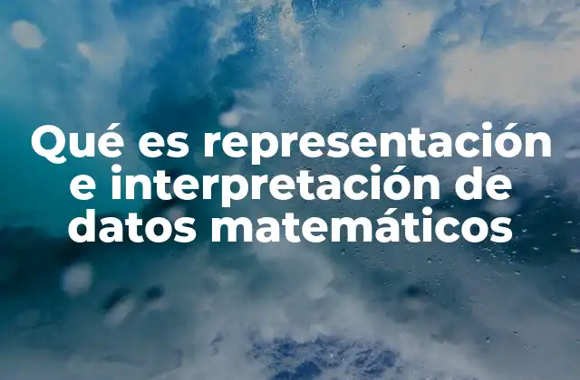 Qué es Representación e Interpretación de Datos Matemáticos