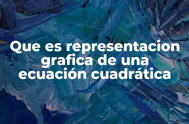 Que es Representacion Grafica de una Ecuación Cuadrática