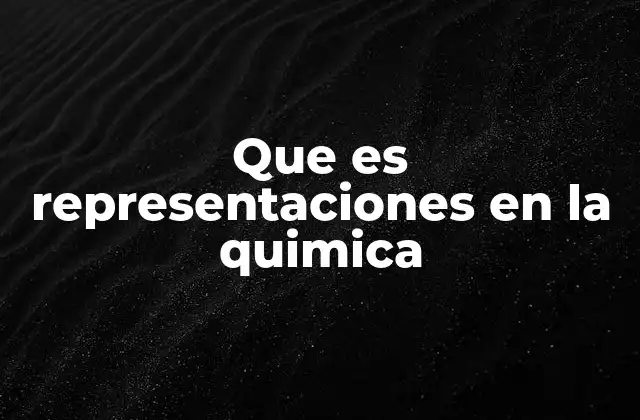 Que es Representaciones en la Quimica