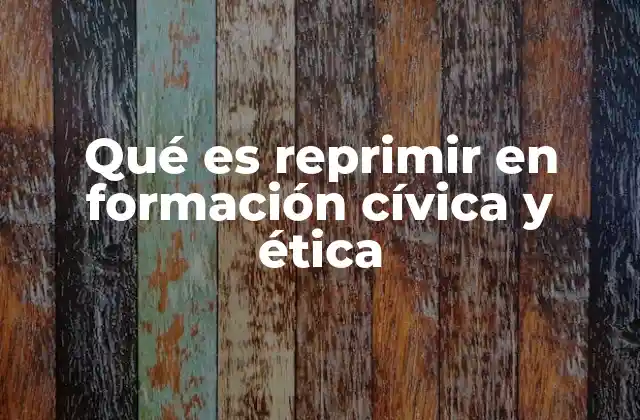 Qué es Reprimir en Formación Cívica y Ética