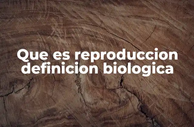 Que es Reproduccion Definicion Biologica