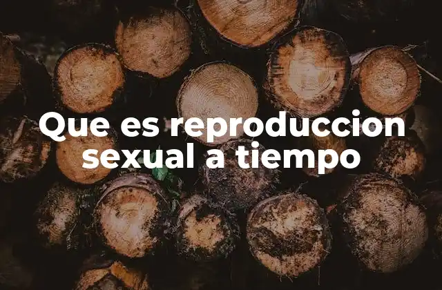 Que es Reproduccion Sexual a Tiempo