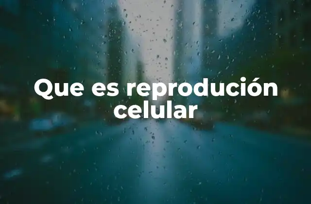 Que es Reprodución Celular