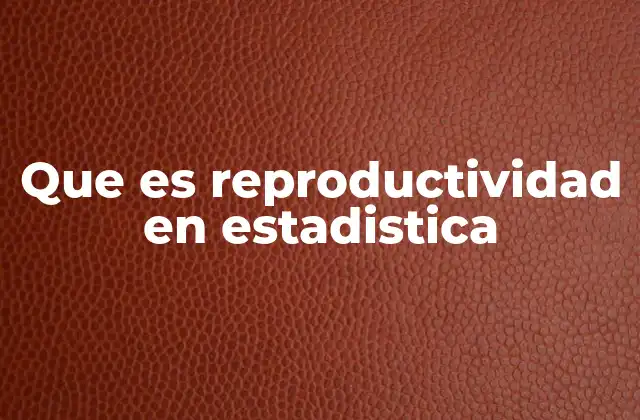 La importancia de la reproductividad en el análisis estadístico