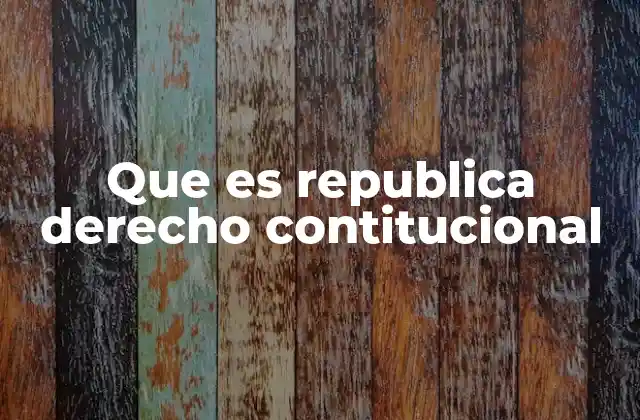 Que es Republica Derecho Contitucional 2 La República como forma de gobierno moderna