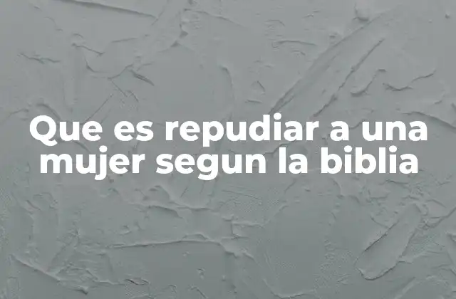 Que es Repudiar a una Mujer Segun la Biblia