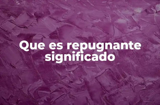 Que es Repugnante Significado