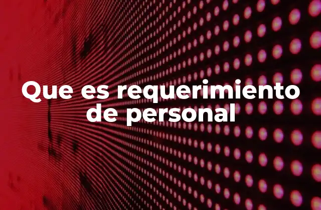 Cómo los requerimientos de personal impactan en la estructura organizacional