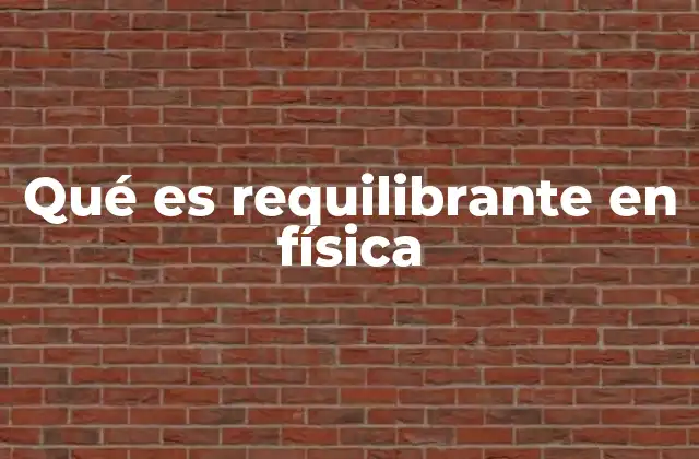 Qué es Requilibrante en Física