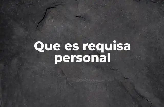 Que es Requisa Personal