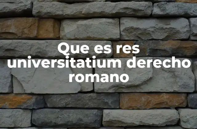 Que es Res Universitatium Derecho Romano