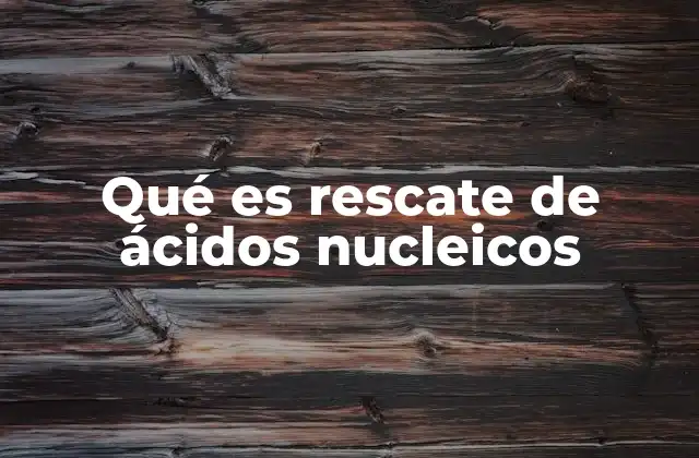Qué es Rescate de Ácidos Nucleicos