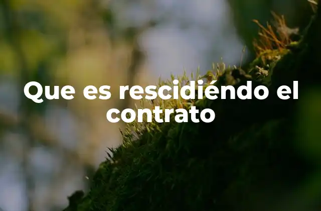 Que es Rescidiéndo el Contrato