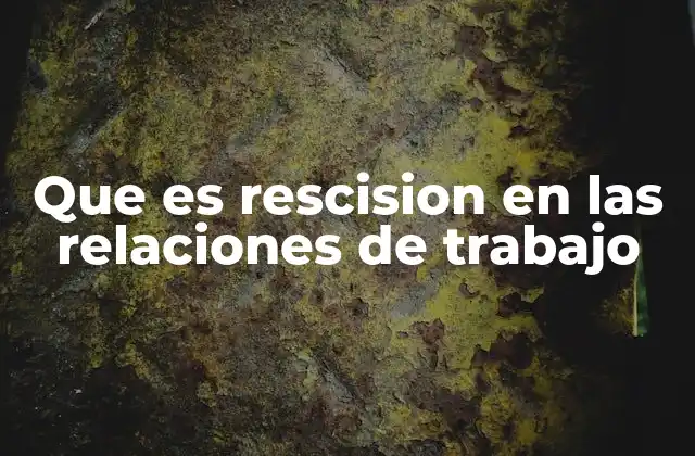 Cómo se concreta la rescisión en el marco laboral