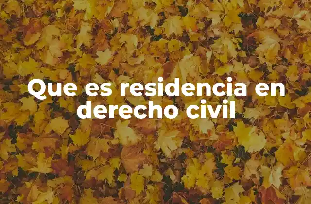 Que es Residencia en Derecho Civil