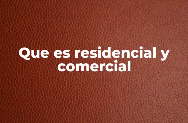 Que es Residencial y Comercial