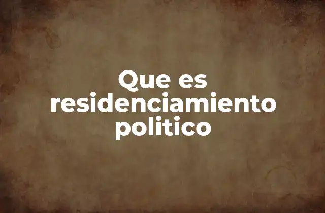 Que es Residenciamiento Politico