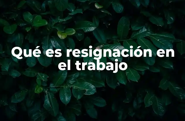 Qué es Resignación en el Trabajo