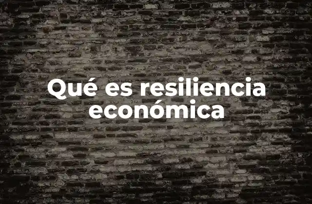 Qué es Resiliencia Económica