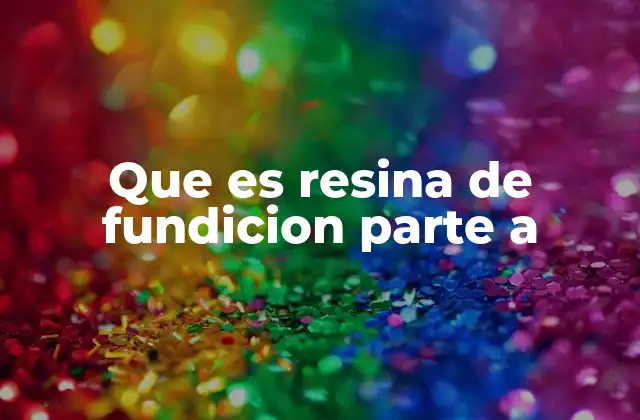 Que es Resina de Fundicion Parte a