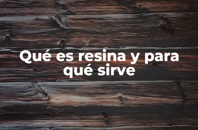 Qué es Resina y para Qué Sirve 2 Las propiedades que convierten a la resina en una herramienta versátil
