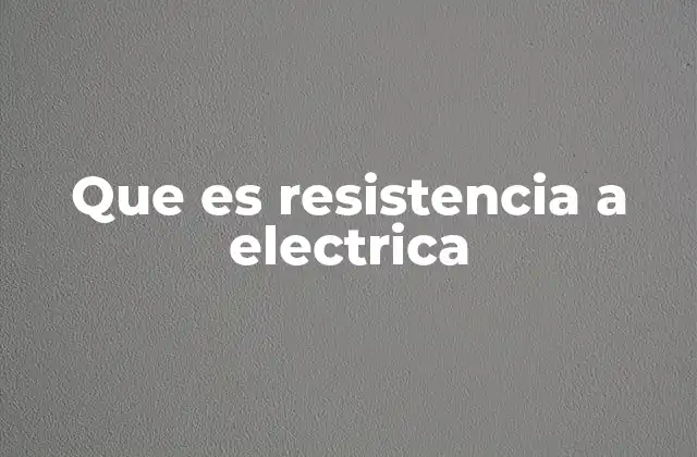 Que es Resistencia a Electrica