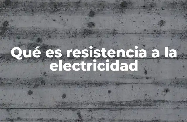 Qué es Resistencia a la Electricidad