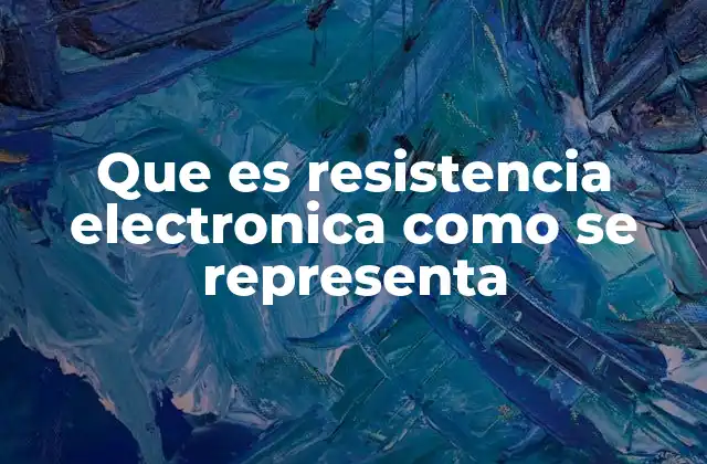 Que es Resistencia Electronica como Se Representa