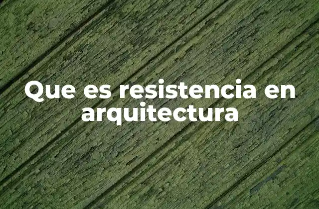 Que es Resistencia en Arquitectura